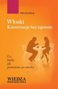 Włoski. Konwersacje bez tajemnic. Co, kiedy, jak powiedzieć po włosku 