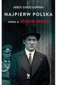 Najpierw Polska Rzecz o Józefie Becku