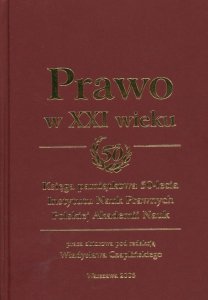 Prawo w XXI wieku Księga pamiątkowa 50-lecia Instytutu Nauk Prawnych Polskiej Akademii Nauk