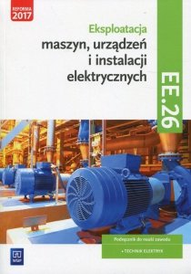 Eksploatacja maszyn, urządzeń i instalacji elektrycznych Podręcznik Kwalifikacja EE.26