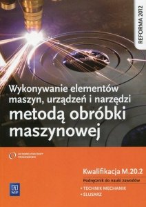 Wykonywanie elementów maszyn, urządzeń i narzędzi metodą obróbki maszynowej Kwalifikacja MEC.08 Podręcznik do nauki zawodów