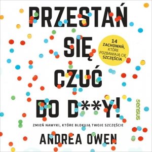 Przestań się czuć do d**y! Zmień nawyki, które blokują Twoje szczęście - audiobook / ebook
