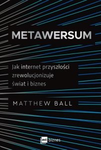 Metawersum. Jak internet przyszłości zrewolucjonizuje świat i biznes (EBOOK)