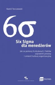 Six Sigma dla menedżerów. Jak za pomocą liczb, danych i faktów usprawnić procesy i zmienić kulturę organizacyjną