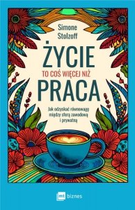 Życie to coś więcej niż praca. Jak odzyskać równowagę między sferą zawodową i prywatną (EBOOK)