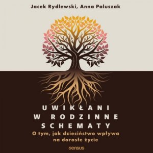 Uwikłani w rodzinne schematy. O tym, jak dzieciństwo wpływa na dorosłe życie - audiobook