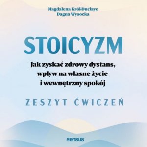 Stoicyzm. Jak zyskać zdrowy dystans, wpływ na własne życie i wewnętrzny spokój. Zeszyt ćwiczeń - audiobook