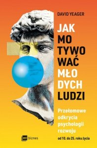 Jak motywować młodych ludzi. Przełomowe odkrycia psychologii rozwoju od 10 do 25 roku życia (EBOOK)