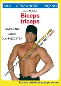 Biceps, triceps. Ćwiczenia, dieta dla mężczyzn. Porady doświadczonego trenera. Siła, Sprawność, Piękno (EBOOK)