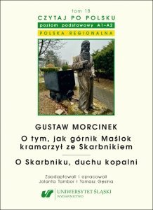 Czytaj po polsku 18: Gustaw Morcinek: O tym, jak górnik Maślok kramarzył ze Skarbnikiem. O Skarbniku, duchu kopalni. Z: Baśnie i legendy polskie. Materiały pomocnicze do nauki języka polskiego jako obcego. Poziom A1-A2 (EBOOK PDF)