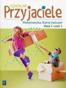 Szkolni przyjaciele. Szkoła podstawowa klasa 1. Matematyka. Karty ćwiczeń część 1