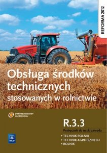 Obsługa środków technicznych stosowanych w rolnictwie. Kwalifikacja R.3.3. Podręcznik (S)