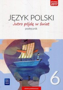 Jutro pójdę w świat. Język polski. Szkoła Podstawowa klasa 6. Podręcznik