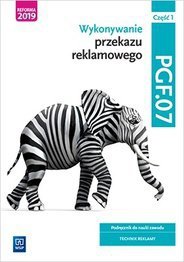 Wykonywanie przekazu reklamowego. Kwalifikacja PGF.07. Podręcznik. Część 1