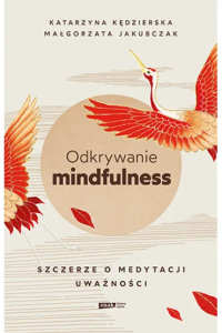 Odkrywanie mindfulness. Szczerze o medytacji uważności