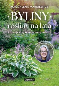 Byliny: rośliny na lata. Zaprojektuj wymarzoną rabatę. Wyd. 1