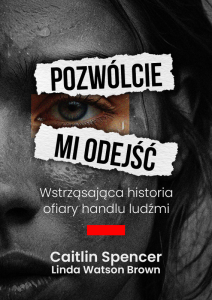 Pozwólcie mi odejść. Wstrząsająca historia ofiary handlu ludźmi