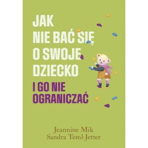 Jak nie bac się o swoje dziecko i go nie ograniczać