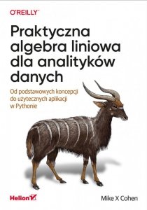 Praktyczna algebra liniowa dla analityków danych. Od podstawowych koncepcji do użytecznych aplikacji