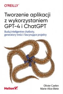 Tworzenie aplikacji z wykorzystaniem GPT-4 i ChatGPT. Buduj inteligentne chatboty, generatory treści