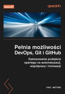 Pełnia możliwości DevOps, Git i GitHub. Zastosowanie podejścia opartego na automatyzacji, współpracy
