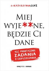 Miej wyje..ne, będzie Ci dane. 102 praktyczne zadania z odpuszczania. Wydawnictwo Onepress