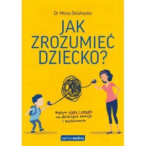Samo Sedno. Jak zrozumieć dziecko? Wpływ ciała i umysłu na dziecięce emocje i zachowania