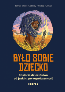 Było sobie dziecko. Historia dzieciństwa od jaskini po współczesność