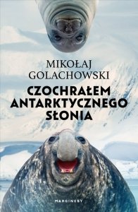 Czochrałem antarktycznego słonia. Wydanie rozszerzone