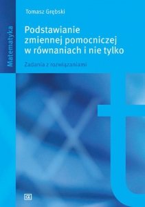 Matematyka. Podstawianie zmiennej pomocniczej w równaniach i nie tylko. Zadania z rozwiązaniami