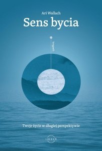 Sens bycia. Twoje życie w długiej perspektywie