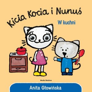 Kicia Kocia i Nunuś. W kuchni. Wydawnictwo Media Rodzina