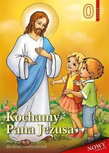 Religia. Podręcznik sześciolatka. Kochamy Pana Jezusa