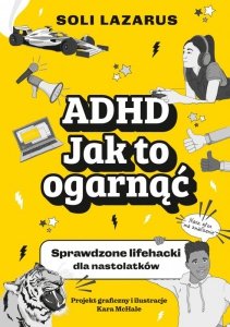 ADHD. Jak to ogarnąć. Sprawdzone lifehacki dla nastolatków