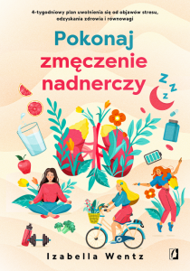 Pokonaj zmęczenie nadnerczy. 4-tygodniowy plan uwolnienia się od objawów stresu, odzyskania zdrowia