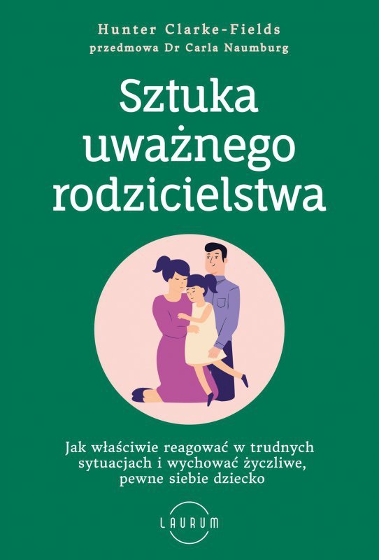 Sztuka uważnego rodzicielstwa Jak właściwie reagować w trudnych sytuacjach i wychować życzliwe, pewne siebie dziecko (EBOOK)