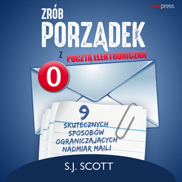 Zrób porządek z pocztą elektroniczną. 9 skutecznych sposobów ograniczających nadmiar maili - audiobook
