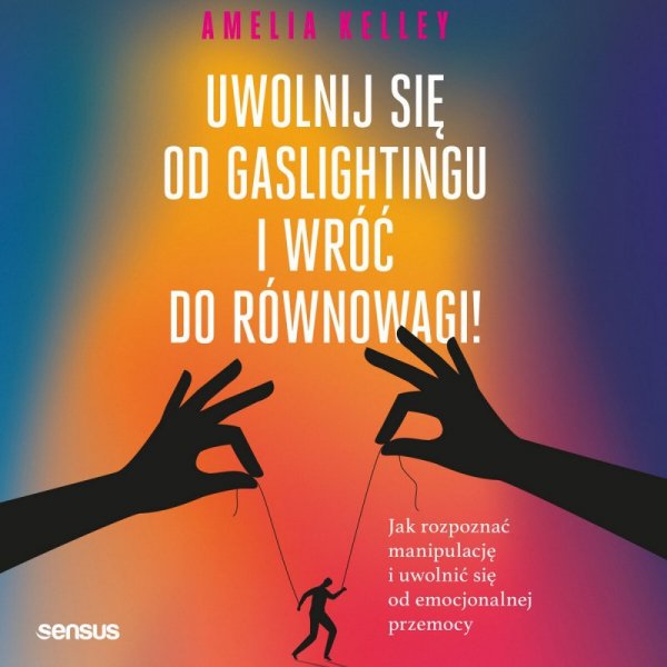 Uwolnij się od gaslightingu i wróć do równowagi! Jak rozpoznać manipulację i uwolnić się od emocjonalnej przemocy - audiobook