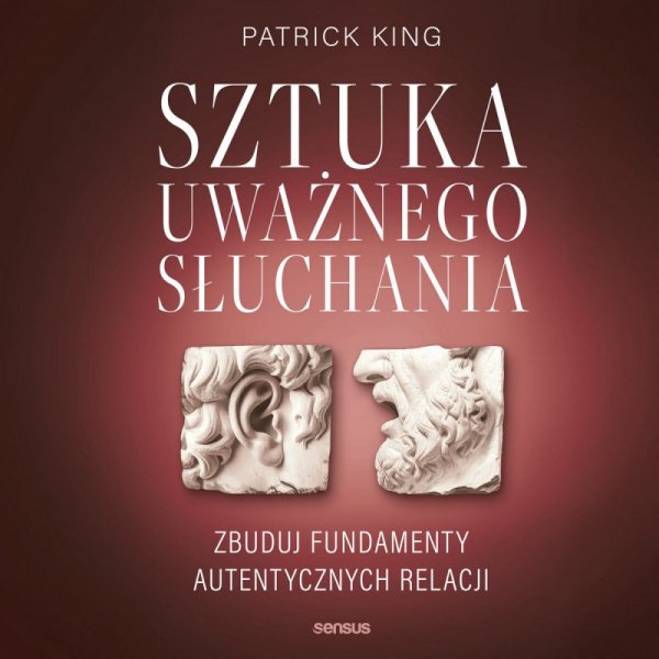 Sztuka uważnego słuchania. Zbuduj fundamenty autentycznych relacji - audiobook