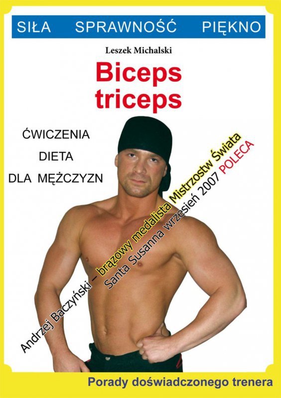 Biceps, triceps. Ćwiczenia, dieta dla mężczyzn. Porady doświadczonego trenera. Siła, Sprawność, Piękno (EBOOK)