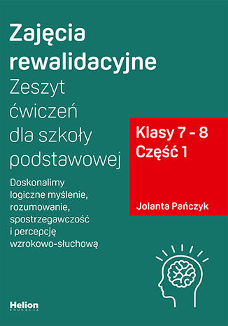Zajęcia rewalidacyjne Zeszyt ćwiczeń dla szkoły podstawowej klasy 7 - 8 część 1 Doskonalimy logiczne myślenie rozumowanie spostr