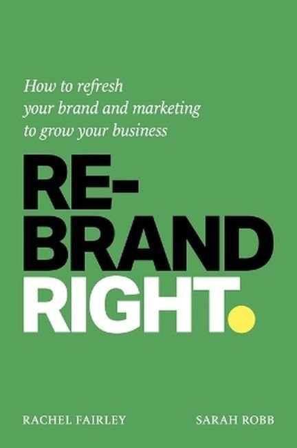 Rebrand Right. How to refresh your brand and marketing to grow your business wer. angielska