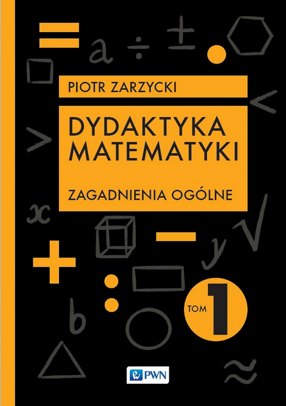 Dydaktyka matematyki. Zagadnienia ogólne. Tom 1