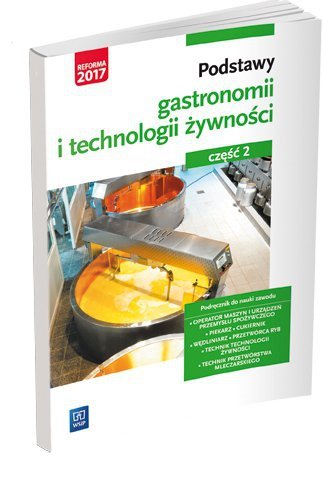 Podstawy gastronomii i technologii żywności. Cz. 2. Podstawy technologii żywności. Podręcznik (S)