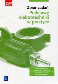 Podstawy elektrotechniki w praktyce Branża elektroniczna informatyczna i elektryczna Zbiór zadań (S)
