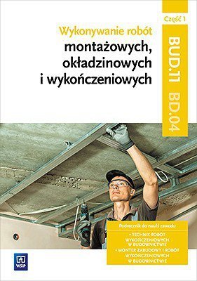Wykonywanie robót montażowych, okładzinowych i wykończeniowych. Kwalifikacja BUD.11 / BD.04. Cz. 1