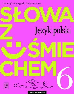 Słowa z uśmiechem. Gramatyka i ortografia. Klasa 6. Zeszyt ćwiczeń
