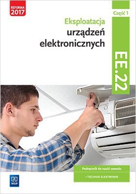 Eksploatacja urządzeń elektronicznych. Kwalifikacja EE.22. Podręcznik. Część 1