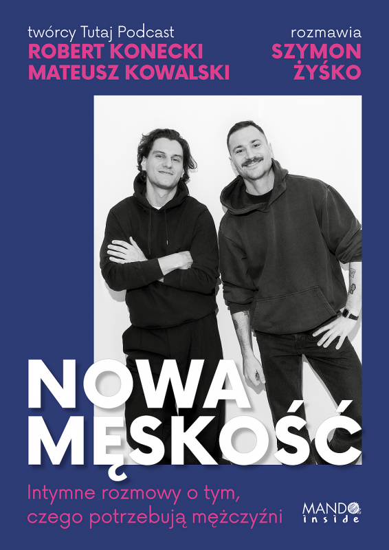 Nowa męskość. Intymne rozmowy o tym, czego potrzebują mężczyźni