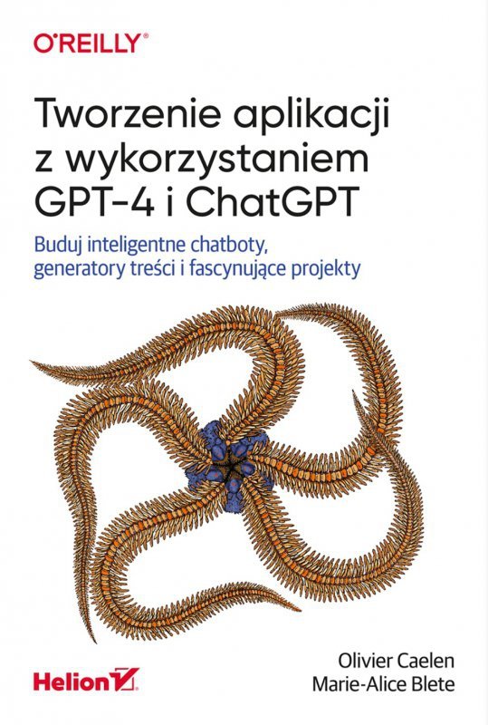 Tworzenie aplikacji z wykorzystaniem GPT-4 i ChatGPT. Buduj inteligentne chatboty, generatory treści